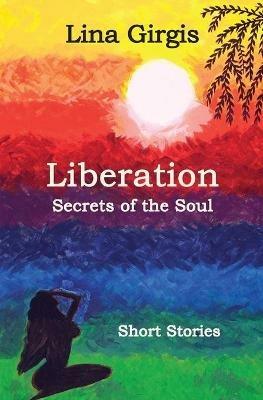Liberation: Secrets of the Soul: Short Stories - Lina Girgis - cover