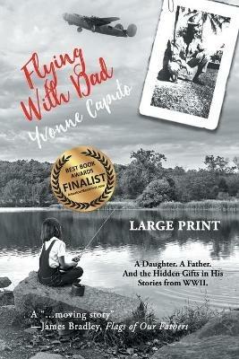 Flying With Dad: A Daughter. A Father. And the Hidden Gifts in His Stories from World War II. (Large Print) - Yvonne Caputo - cover