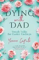 Dying With Dad: Tough Talks for Easier Endings - Yvonne Caputo - cover