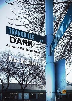 Tranquille Dark: A Blue in Kamloops Novel - Alex McGilvery - cover