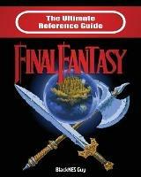 The Ultimate Reference Guide to Final Fantasy - Blacknes Guy - cover