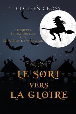 Le sort vers la gloire: Une Petite Enquete des Sorcieres de Westwick - Colleen Cross - cover