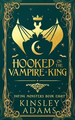 Hooked on the Vampire King: A Fated Mates Vampire and Vampire Slayer Romance - Kinsley Adams - cover