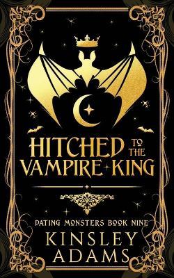 Hitched to the Vampire King: A Fated Mates Vampire and Vampire Slayer Romance - Kinsley Adams - cover