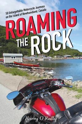 Roaming the Rock: 50 Unforgettable Motorcycle Journeys on the Island of Newfoundland, Canada - Harry O'Reilly - cover