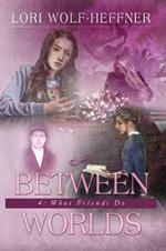 Between Worlds 4: What Friends Do (large print)