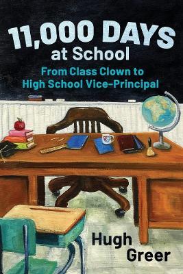 11,000 Days at School: From Class Clown to High School Vice-Principal - Hugh Greer - cover