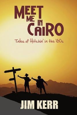 Meet Me in Cairo: Tales of Hitchin' in the '60s - Jim Kerr - cover