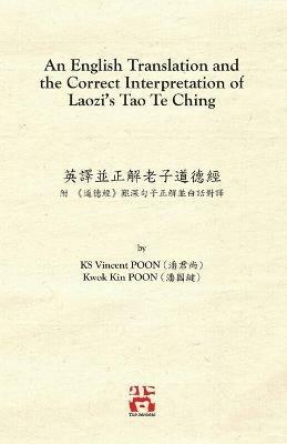 An English Translation and the Correct Interpretation of Laozi's Tao Te Ching ??????????: ? «???»??????????? - Ks Vincent Poon,Kwok Kin Poon - cover