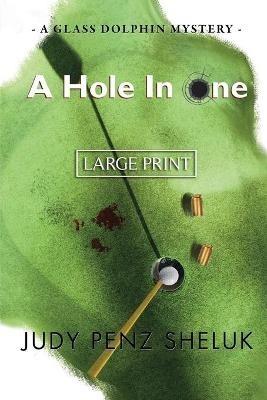 A Hole in One: A Glass Dolphin Mystery - LARGE PRINT EDITION - Judy Penz Sheluk - cover