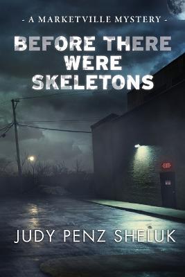 Before There Were Skeletons: Marketville Mystery #4 - Judy Penz Sheluk - cover