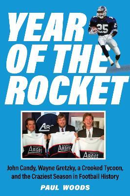 Year of the Rocket: John Candy, Wayne Gretzky, a Crooked Tycoon, and the Craziest Season in Football History - Paul Woods - cover