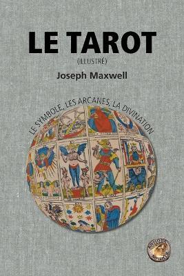 Le Tarot: le symbole, les arcanes, la divination (illustre) - Joseph Maxwell - cover