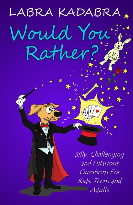 Would You Rather? Silly, Challenging and Hilarious Questions For Kids, Teens and Adults - Labra Kadabra,Camilo Luis Berneri - ebook