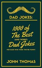 Dad Jokes: 1000 of The Best (and WORST) DAD JOKES: For Dads who THINK they're funny!