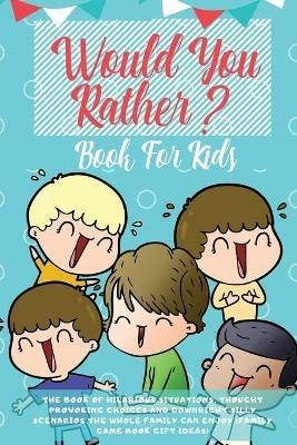 Would You Rather Book For Kids: The Book of Hilarious Situations, Thought Provoking Choices and Downright Silly Scenarios the Whole Family Can Enjoy (Family Game Book Gift Ideas) - Learning Zone - cover