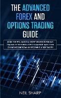 The Advanced Forex and Options Trading Guide: Learn The Vital Basics & Secret Strategies For Day Trading in The Forex & Options Market! Make Your Online Income Today by Becoming a Top Trader