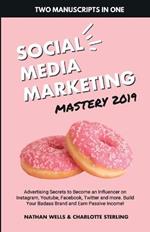 Social Media Marketing Mastery 2019: (2 MANUSCRIPTS IN 1): Advertising Secrets to Become an Influencer on Instagram, Youtube, Facebook, Twitter and ... Your Badass Brand and Earn Passive Income!