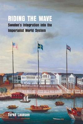 Riding the Wave: Sweden's Integration into the Imperialist World System - Torkil Lauesen - cover