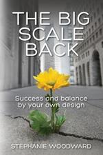 The Big Scale Back: Success and Balance by Your Own Design