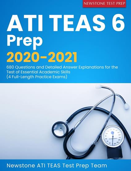 ATI TEAS 6 Prep 2020-2021: 680 Questions and Detailed Answer Explanations for the Test of Essential Academic Skills (4 Full-Length Practice Exams)