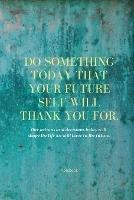 Do Something Today That Your Future Self Will Thank You For Lined Journal: Inspirational Journal: Motivational Green Lined Notebook - Sharon Purtill - cover