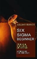 Six Sigma Beginner: A Practical Guide for Getting Started With Lean Six Sigma (Everything You Need to Learn About Six Sigma) - Lillian Bunch - cover