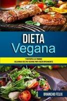 Dieta Vegana: Y Disfrutar Las Comidas (Deliciosas Recetas Veganas Para Hacer Rapidamente) - Brancho Felix - cover