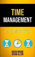 Time Management: The Ultimate Productivity Habits To Increase Self Esteem, Boost Mind Focus, End Procrastination For Busy People, Students And Women - David Kruse,Kevin Allen - cover