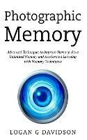 Photographic Memory: Advanced Techniques to Improve Memory, Have Unlimited Memory and Accelerated Learning with Memory Techniques - Logan G Davidson - cover
