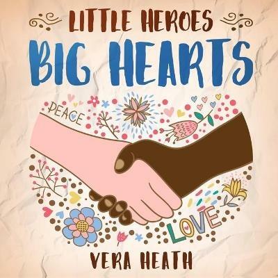 Little Heroes, Big Hearts: An Anti-Racist Children's Story Book About Racism, Inequality, and Learning How To Respect Diversity and Differences - Vera Heath - cover