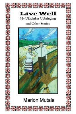 Live Well: My Ukrainian Upbringing and Other Stories - Marion Mutala - cover