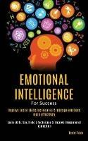 Emotional Intelligence For Success: Improve Social Skills, Increase EQ & Manage Emotions More Effectively (Learn Skills, Tips, Tricks & Techniques to Improve Interpersonal Connection)