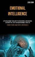 Emotional Intelligence: A Practical Guide To Improve Your Social Skills, Relationships And Boost Your EQ To Develop Leadership In Your Life (A Guide To Feeling Happy And Free From Concerns)