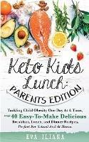 Keto Kids Lunch Parents Edition: Tackling Child Obesity One Day at a Time, With 40 Easy-To-Make Delicious Breakfast, Lunch, and Dinner Recipes, Perfect for School and at Home