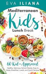 Mediterranean Kids Lunch Break: 60+ Kid-Approved, Healthy, Delicious, School-Ready, Easy-To-Make Breakfast, Lunch, and Snack Recipes