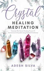 Crystal Healing Meditation: Discover The Healing Power Of Gemstones & Crystals Using Guided Meditation: Discover The Healing Power Of Gemstones: Discover The Healing Power