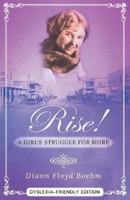 Rise! A Girl's Struggle for More - Dyslexia friendly edition - DiAnn Floyd Boeym - cover