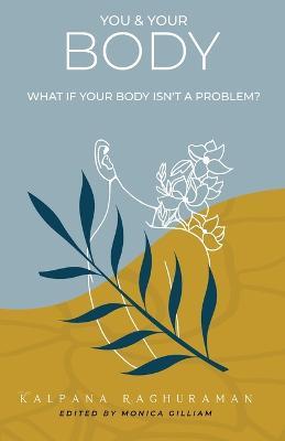 You & Your Body: What if your body isn't a problem? - Kalpana Raghuraman - cover