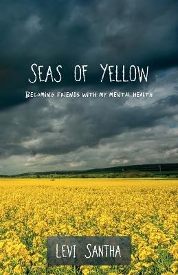 Seas of Yellow: Becoming Friends with my Mental Health - Levi Santha - cover