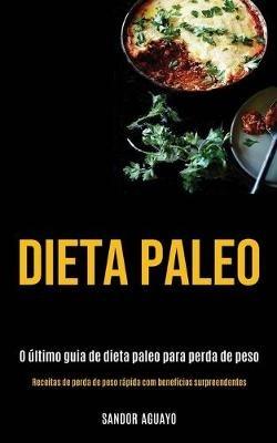 Dieta Paleo: O ultimo guia de dieta paleo para perda de peso (Receitas de perda de peso rapida com beneficios surpreendentes) - Sandor Aguayo - cover