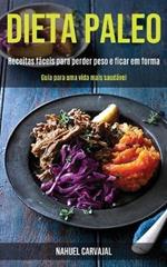 Dieta Paleo: Receitas faceis para perder peso e ficar em forma (Guia para uma vida mais saudavel)