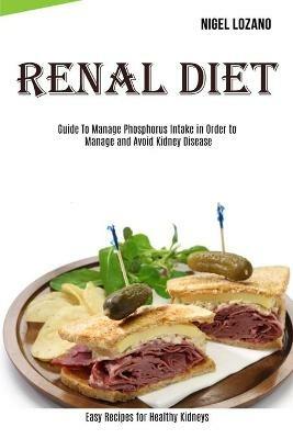 Renal Diet: Guide To Manage Phosphorus Intake in Order to Manage and Avoid Kidney Disease (Easy Recipes for Healthy Kidneys) - Nigel Lozano - cover