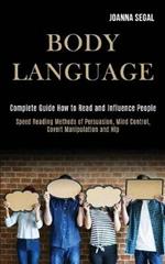 Body Language: Complete Guide How to Read and Influence People (Speed Reading Methods of Persuasion, Mind Control, Covert Manipulation and Nlp)