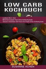 Low Carb Kochbuch: Gesund Abnehmen Mit Pizza Und Pasta Ohne Kohlenhydrate (Leckere Brot- Und Broetchenrezepte Fast Ohne Kohlenhydrate)