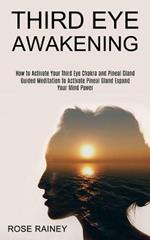 Third Eye Awakening: Guided Meditation to Activate Pineal Gland Expand Your Mind Power (How to Activate Your Third Eye Chakra and Pineal Gland)