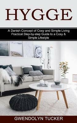 Hygge: Practical Step-by-step Guide to a Cosy & Simple Lifestyle (A Danish Concept of Cosy and Simple Living) - Gwendolyn Tucker - cover