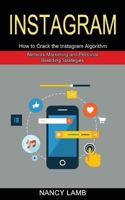 Instagram: How to Crack the Instagram Algorithm (Network Marketing and Personal Branding Strategies) - Nancy Lamb - cover