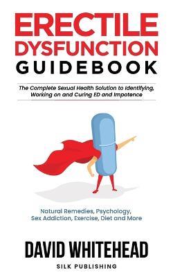 Erectile Dysfunction Guidebook: Natural Remedies, Psychology, Sex Addiction, Exercise, Diet and More - David Whitehead - cover