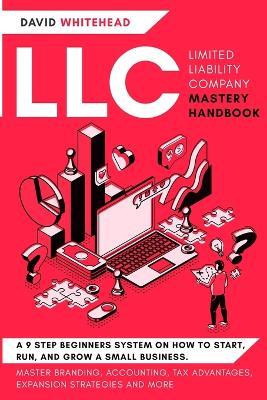 LLC (Limited Liability Company) Mastery Handbook: Master Branding, Accounting, Tax Advantages, Expansion Strategies and More - David Whitehead - cover